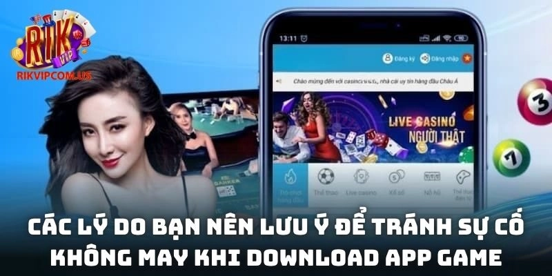 Các lý do bạn nên lưu ý để tránh sự cố không may khi download app game