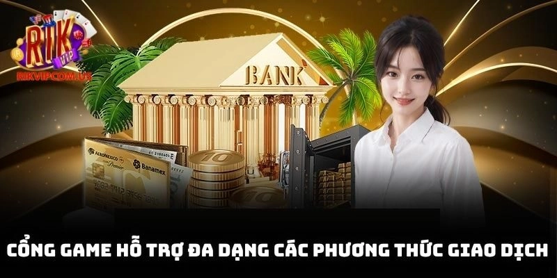 Cổng game hỗ trợ đa dạng các phương thức giao dịch