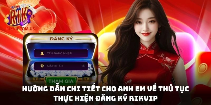 Hướng dẫn chi tiết cho anh em về thủ tục thực hiện đăng ký Rikvip