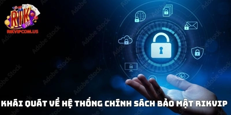 Khái quát về hệ thống chính sách bảo mật Rikvip