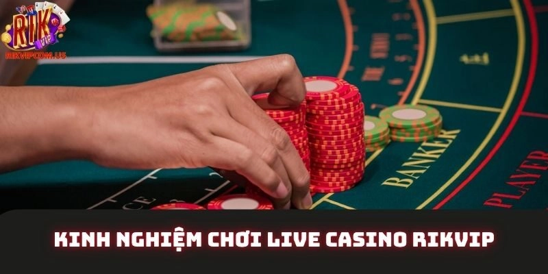 Kinh nghiệm chơi Rikvip Live casino