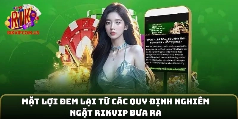 Mặt lợi đem lại từ các quy định nghiêm ngặt Rikvip đưa ra