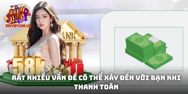 Nếu không chú ý, rất nhiều vấn đề có thể xảy đến với bạn khi thanh toán