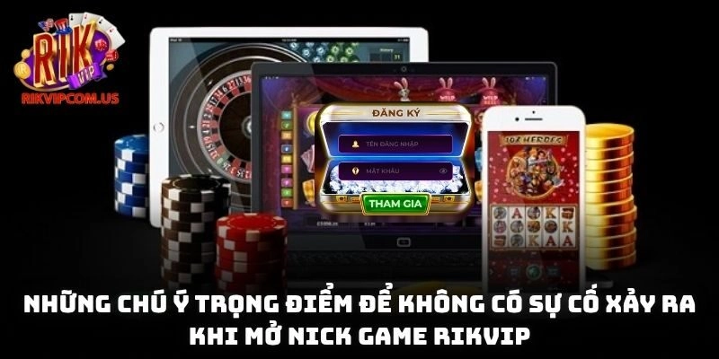 Những chú ý trọng điểm để không có sự cố xảy ra khi mở nick game Rikvip