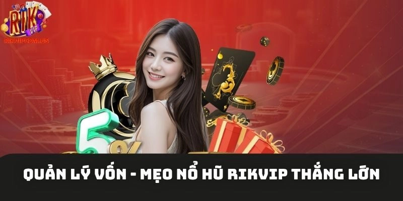 Quản lý vốn - Mẹo nổ hũ Rikvip thắng lớn