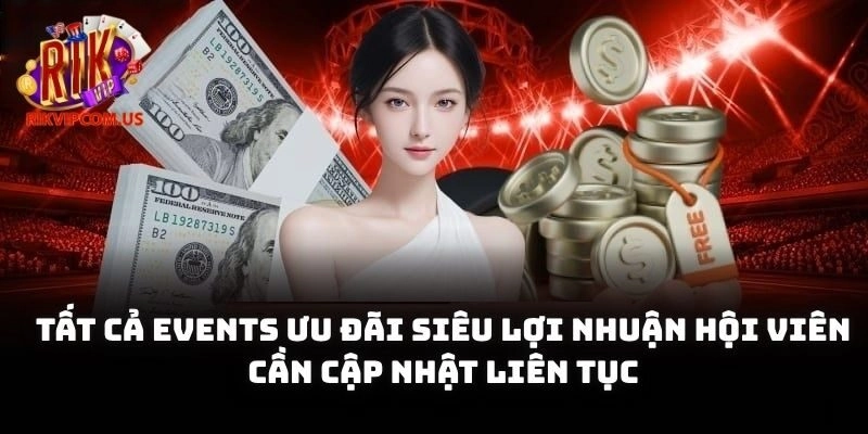 Tất cả events ưu đãi siêu lợi nhuận hội viên cần cập nhật liên tục
