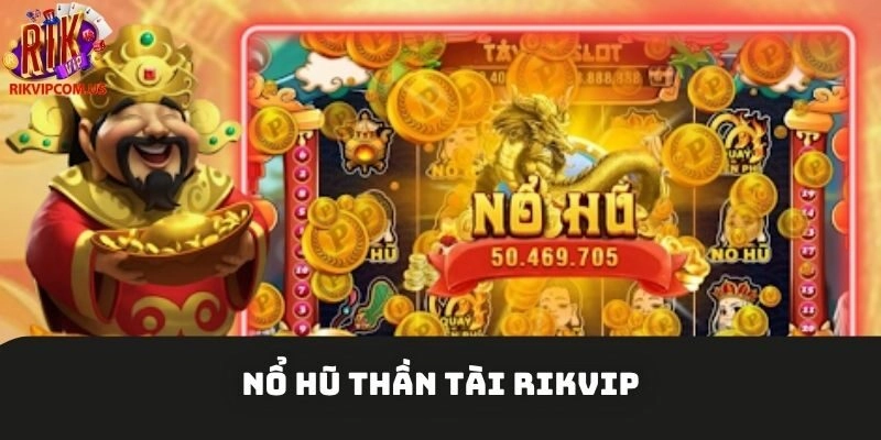 Nổ Hũ Thần Tài Rikvip – Đổi Đời Chỉ Với Vài Cú Nhấp Chuột
