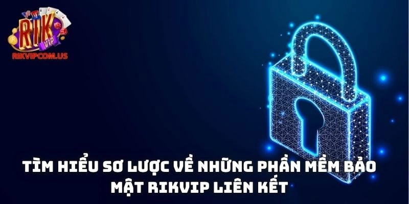 Tìm hiểu sơ lược về những phần mềm bảo mật Rikvip liên kết