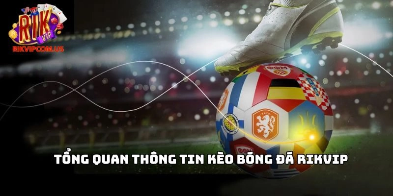 Tổng quan thông tin Kèo bóng đá Rikvip