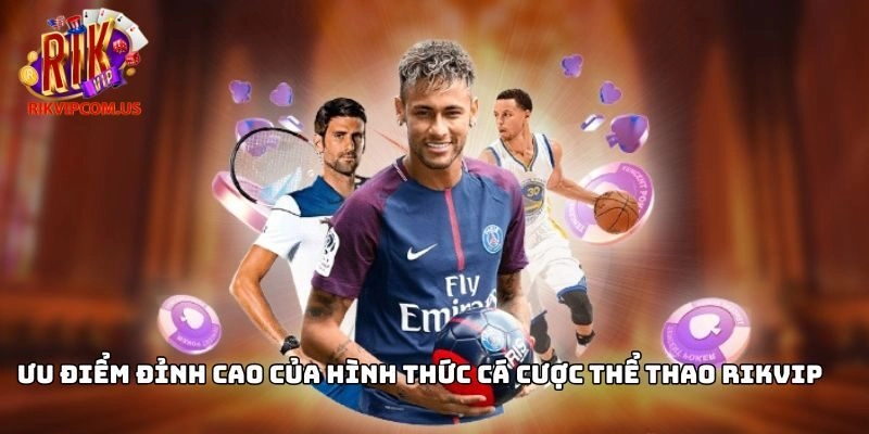 Ưu điểm đỉnh cao của hình thức cá cược thể thao Rikvip