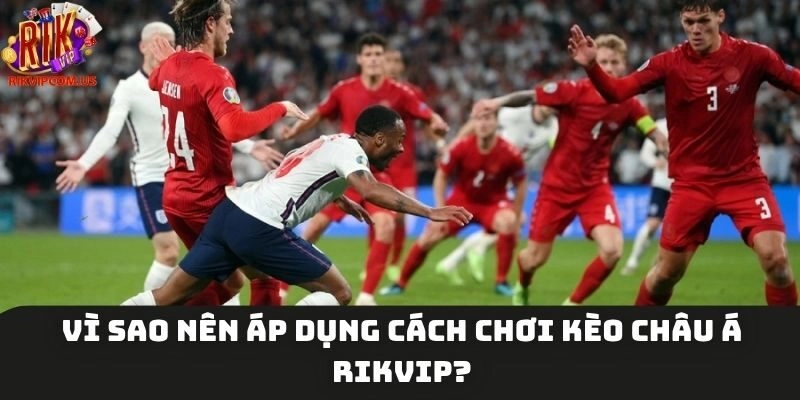 Lý do nên áp dụng cách chơi kèo châu Á Rikvip