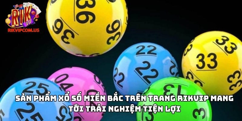 Sản phẩm xổ số miền Bắc trên trang Rikvip mang tới trải nghiệm tiện lợi